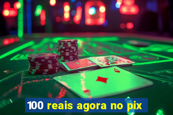 100 reais agora no pix